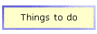 Things to do